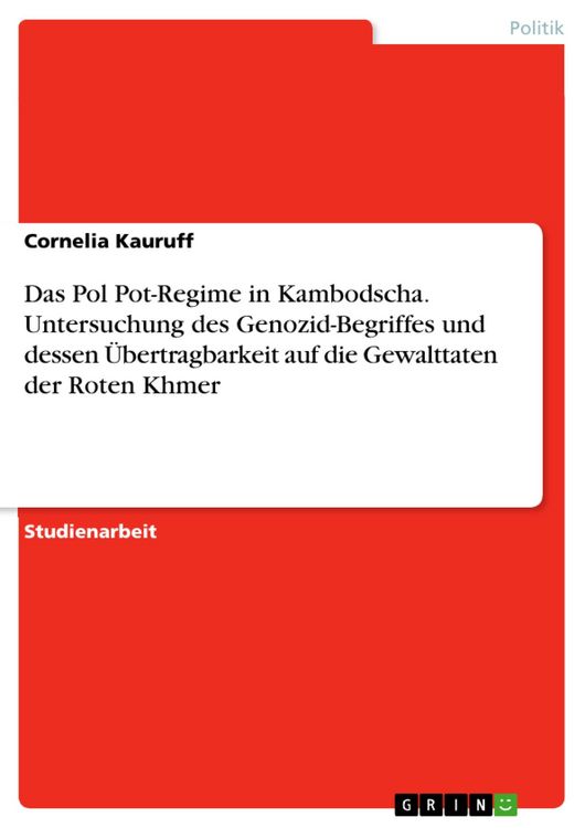 Produktbild: Das Pol Pot-Regime in Kambodscha. Untersuchung des Genozid-Begriffes und dessen &Uuml;bertragbarkeit auf die Gewalttaten der Roten Khmer