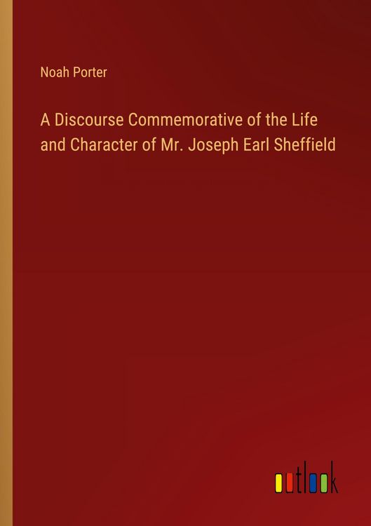 Produktbild: A Discourse Commemorative of the Life and Character of Mr. Joseph Earl Sheffield