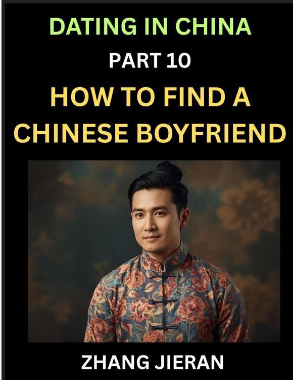 Produktbild: Dating in China (Part 10)- How to Find a Chinese Boyfriend, A Practical Guide to Unlocking Love and Romance with a Chinese Man