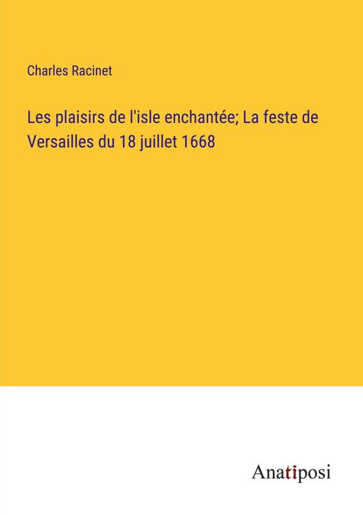 Produktbild: Les plaisirs de l'isle enchant&eacute;e; La feste de Versailles du 18 juillet 1668