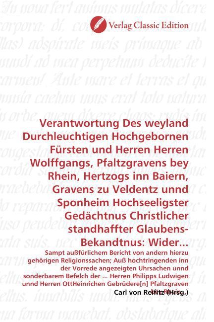 Produktbild: Verantwortung Des weyland Durchleuchtigen Hochgebornen F&uuml;rsten und Herren Herren Wolffgangs, Pfaltzgravens bey Rhein, Hertzogs inn Baiern, Gravens zu