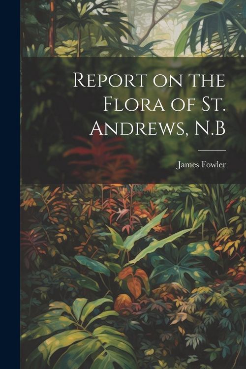 Produktbild: Report on the Flora of St. Andrews, N.B