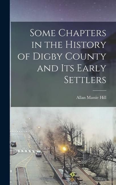 Produktbild: Some Chapters in the History of Digby County and Its Early Settlers