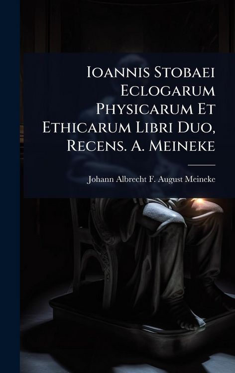 Produktbild: Ioannis Stobaei Eclogarum Physicarum Et Ethicarum Libri Duo, Recens. A. Meineke