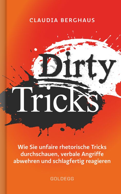 Dirty Tricks. Wie Sie unfaire rhetorische Tricks durchschauen, verbale Angriffe abwehren und schlagfertig reagieren. Ihr Kommunikations-Vorsprung durc