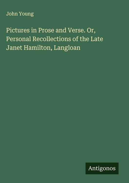 Produktbild: Pictures in Prose and Verse. Or, Personal Recollections of the Late Janet Hamilton, Langloan