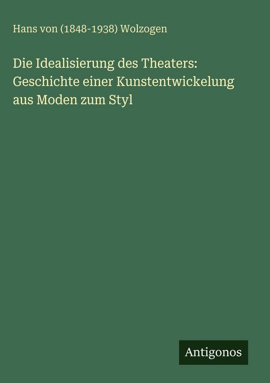 Produktbild: Die Idealisierung des Theaters: Geschichte einer Kunstentwickelung aus Moden zum Styl