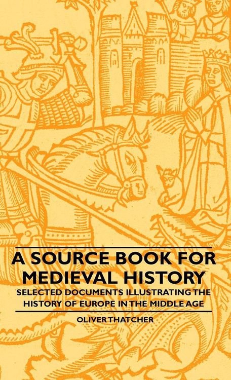 Produktbild: A Source Book For Medieval History - Selected Documents Illustrating The History Of Europe In The Middle Age