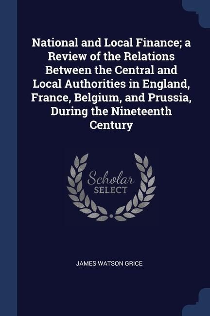 Produktbild: National and Local Finance; a Review of the Relations Between the Central and Local Authorities in England, France, Belgium, and Prussia, During the N