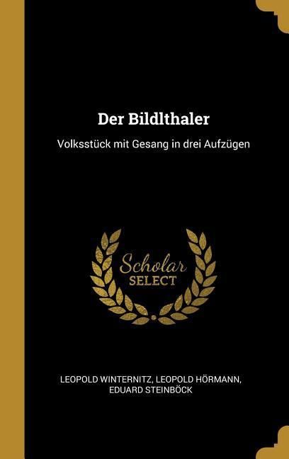 Produktbild: Der Bildlthaler: Volksst&uuml;ck Mit Gesang in Drei Aufz&uuml;gen