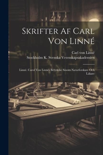 Produktbild: Skrifter Af Carl Von Linn&eacute;: Linn&eacute;. Carol Von Linn&eacute;s Betydelse S&aring;som Naturforskare Och L&auml;kare