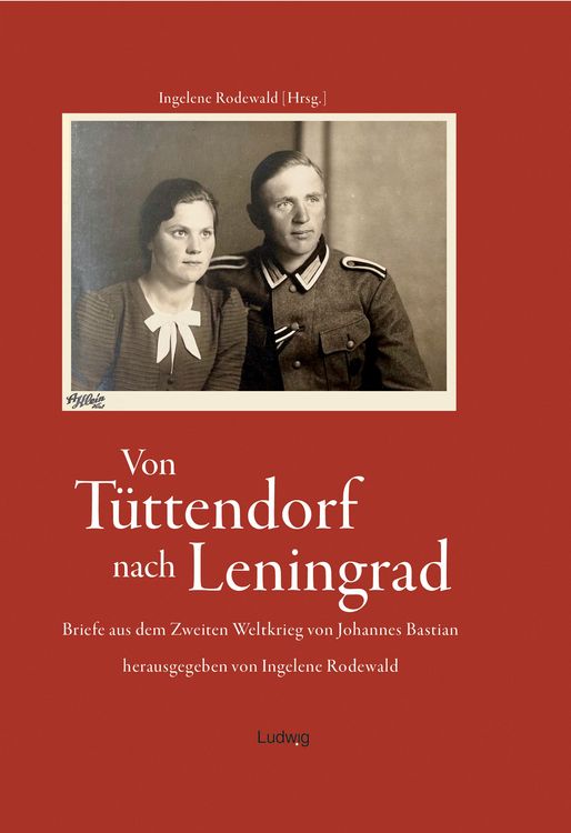 Produktbild: Von T&uuml;ttendorf nach Leningrad &ndash; Briefe aus dem Zweiten Weltkrieg von Johannes Bastian