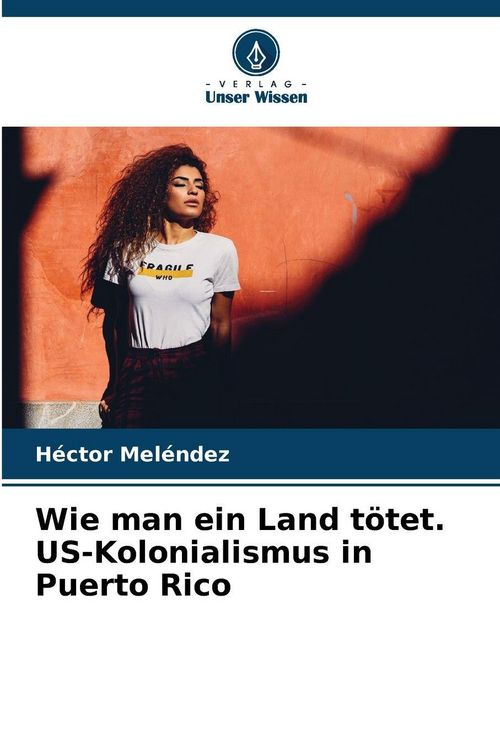 Produktbild: Wie man ein Land t&ouml;tet. US-Kolonialismus in Puerto Rico