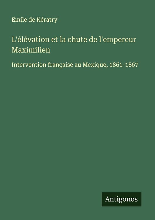 Produktbild: L'&eacute;l&eacute;vation et la chute de l'empereur Maximilien