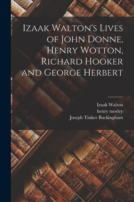 Produktbild: Izaak Walton's Lives of John Donne, Henry Wotton, Richard Hooker and George Herbert