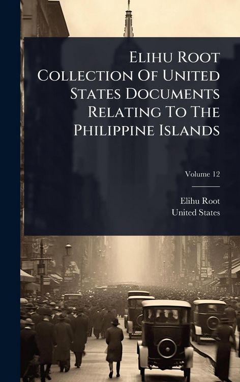 Produktbild: Elihu Root Collection Of United States Documents Relating To The Philippine Islands