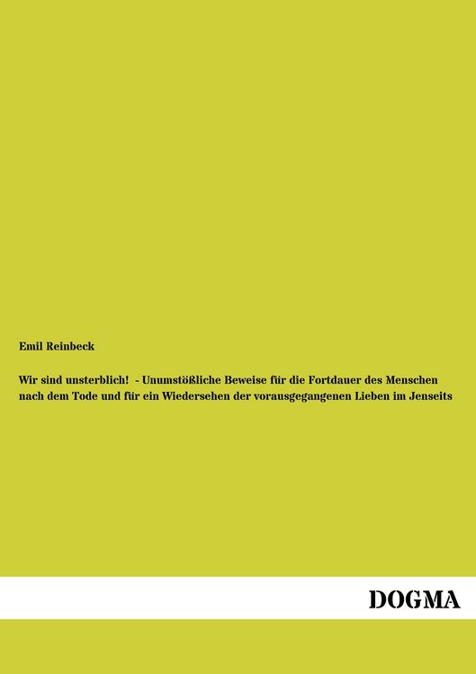 Produktbild: Wir sind unsterblich! - Unumst&ouml;&szlig;liche Beweise f&uuml;r die Fortdauer des Menschen nach dem Tode und f&uuml;r ein Wiedersehen der vorausgegangenen Lieben im Jenseits