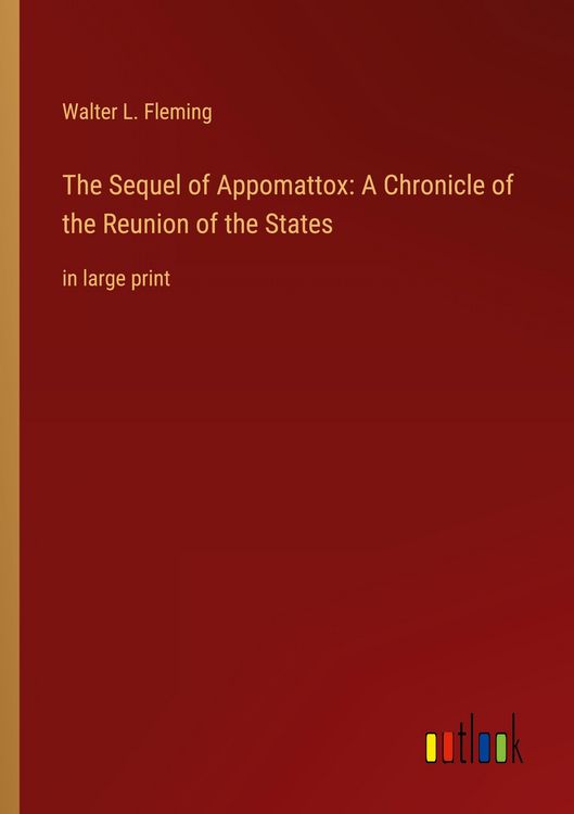 Produktbild: The Sequel of Appomattox: A Chronicle of the Reunion of the States