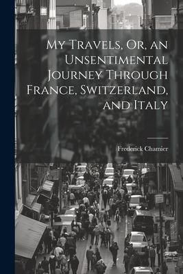 Produktbild: My Travels, Or, an Unsentimental Journey Through France, Switzerland, and Italy