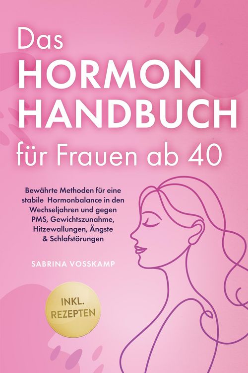 Produktbild: Das Hormon Handbuch f&uuml;r Frauen ab 40: Bew&auml;hrte Methoden f&uuml;r eine stabile Hormonbalance in den Wechseljahren und gegen PMS, Gewichtszunahme, Hitzewallu