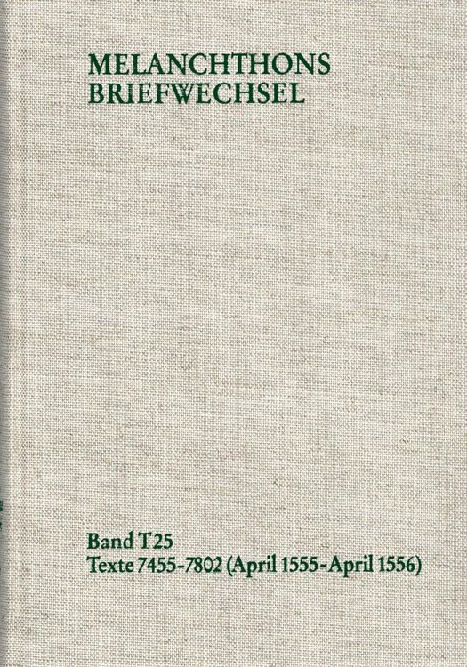 Produktbild: Melanchthons Briefwechsel / Textedition. T 25: Texte 7455-7802 (April 1555-April 1556)