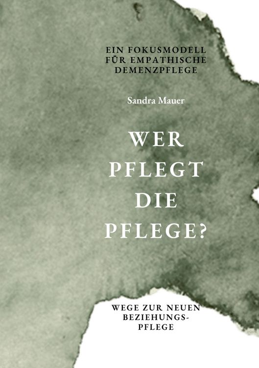 Produktbild: Wer pflegt die Pflege- Ein Fokusmodell f&uuml;r empathische Demenzpflege