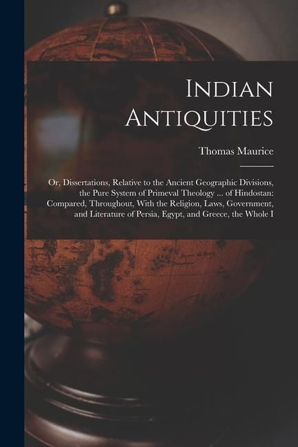 Produktbild: Indian Antiquities: Or, Dissertations, Relative to the Ancient Geographic Divisions, the Pure System of Primeval Theology ... of Hindostan