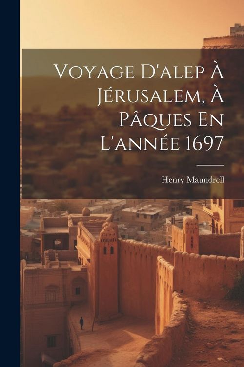 Produktbild: Voyage D'alep &Agrave; J&eacute;rusalem, &Agrave; P&acirc;ques En L'ann&eacute;e 1697