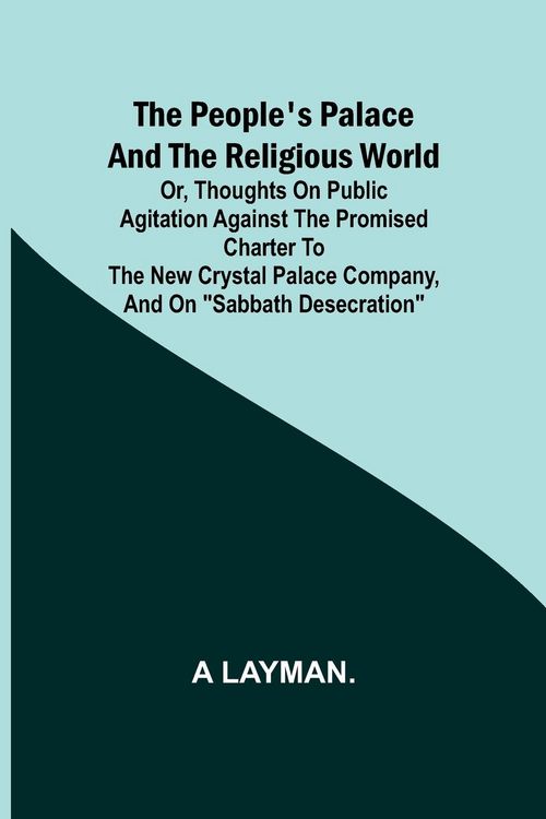 Produktbild: The People's Palace and the Religious World; or, thoughts on public agitation against the promised charter to the new Crystal Palace Company, and on "Sabbath desecration"