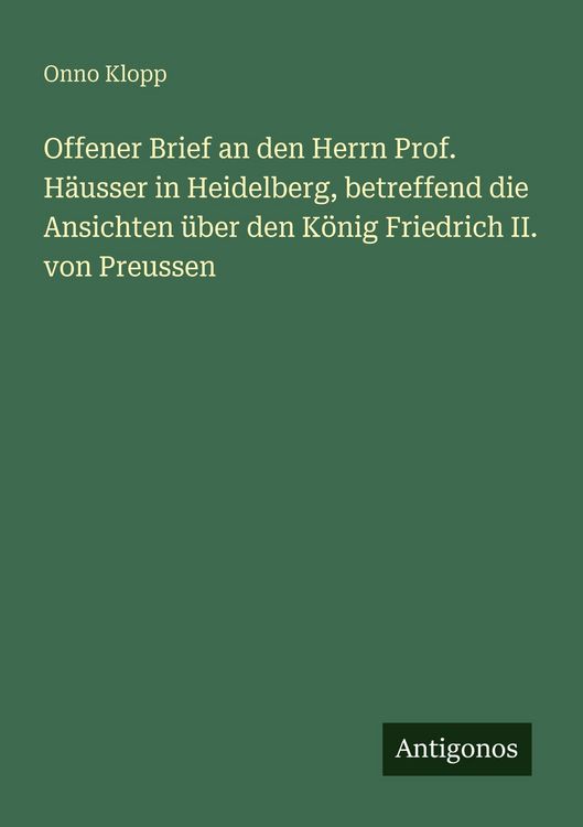 Produktbild: Offener Brief an den Herrn Prof. H&auml;usser in Heidelberg, betreffend die Ansichten &uuml;ber den K&ouml;nig Friedrich II. von Preussen