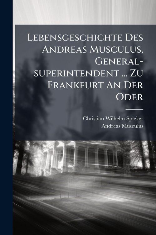 Produktbild: Lebensgeschichte Des Andreas Musculus, General-superintendent ... Zu Frankfurt An Der Oder