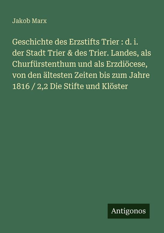 Produktbild: Geschichte des Erzstifts Trier : d. i. der Stadt Trier & des Trier. Landes, als Churf&uuml;rstenthum und als Erzdi&ouml;cese, von den &auml;ltesten Zeiten bis zum Ja