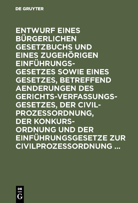 Produktbild: Entwurf eines B&uuml;rgerlichen Gesetzbuchs und eines zugeh&ouml;rigen Einf&uuml;hrungsgesetzes sowie eines Gesetzes, betreffend Aenderungen des Gerichtsverfassungsg