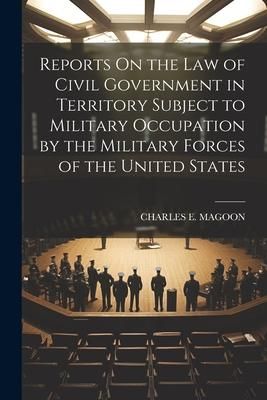 Produktbild: Reports On the Law of Civil Government in Territory Subject to Military Occupation by the Military Forces of the United States