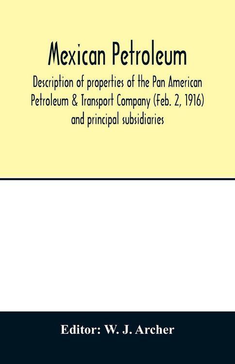 Produktbild: Mexican petroleum, description of properties of the Pan American Petroleum & Transport Company (Feb. 2, 1916) and principal subsidiaries