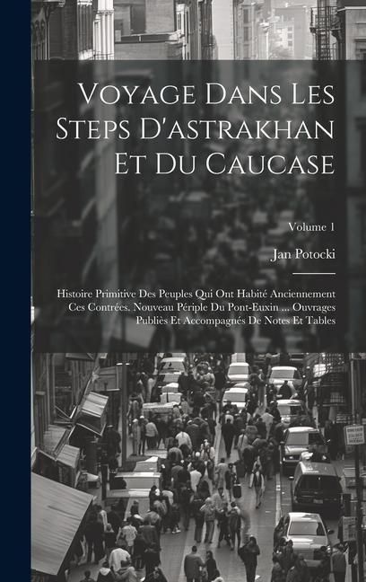 Produktbild: Voyage Dans Les Steps D'astrakhan Et Du Caucase: Histoire Primitive Des Peuples Qui Ont Habit&eacute; Anciennement Ces Contr&eacute;es. Nouveau P&eacute;riple Du Pont-Euxi