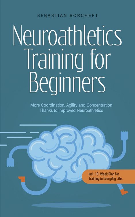 Produktbild: Neuroathletics Training for Beginners More Coordination, Agility and Concentration Thanks to Improved Neuroathletics - Incl. 10-Week Plan For Training