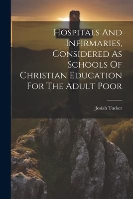 Produktbild: Hospitals And Infirmaries, Considered As Schools Of Christian Education For The Adult Poor