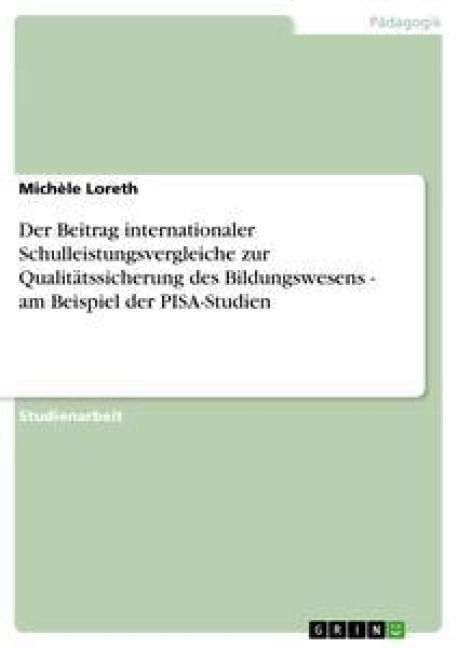 Produktbild: Der Beitrag internationaler Schulleistungsvergleiche zur Qualit&auml;tssicherung des Bildungswesens - am Beispiel der PISA-Studien