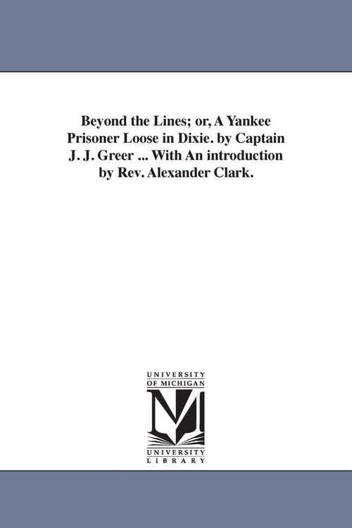 Produktbild: Beyond the Lines; or, A Yankee Prisoner Loose in Dixie. by Captain J. J. Greer ... With An introduction by Rev. Alexander Clark.