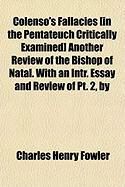 Produktbild: Colenso's Fallacies [In the Pentateuch Critically Examined] Another Review of the Bishop of Natal. with an Intr. Essay and Review of PT. 2, by