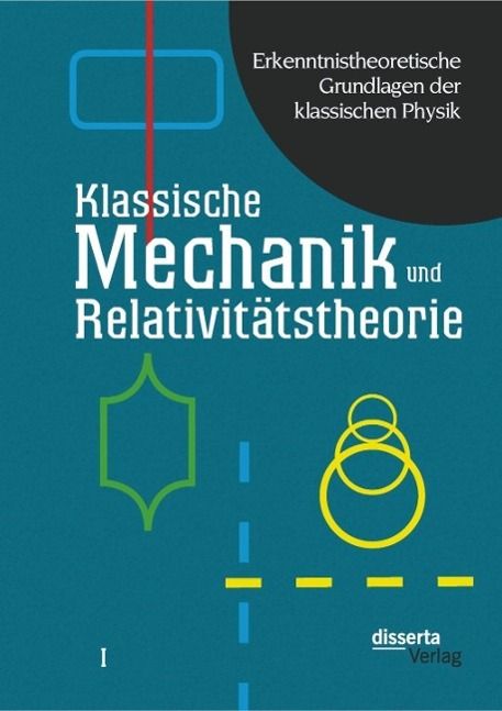 Produktbild: Erkenntnistheoretische Grundlagen der klassischen Physik: Band I: Klassische Mechanik und Relativit&auml;tstheorie