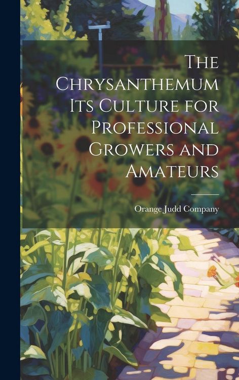 Produktbild: The Chrysanthemum Its Culture for Professional Growers and Amateurs