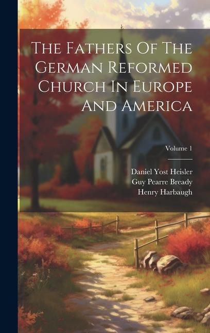 Produktbild: The Fathers Of The German Reformed Church In Europe And America; Volume 1