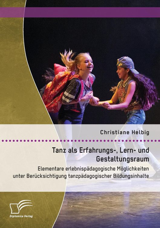Produktbild: Tanz als Erfahrungs-, Lern- und Gestaltungsraum: Elementare erlebnisp&auml;dagogische M&ouml;glichkeiten unter Ber&uuml;cksichtigung tanzp&auml;dagogischer Bildungsinhalte