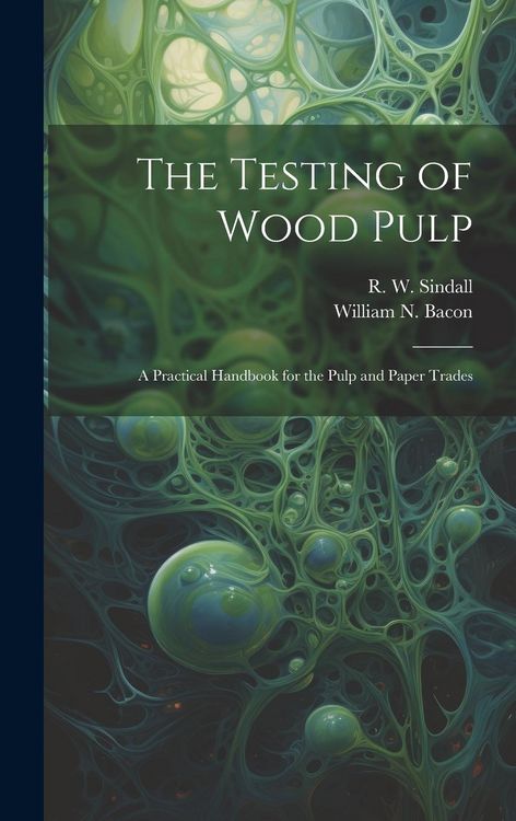 Produktbild: The Testing of Wood Pulp; a Practical Handbook for the Pulp and Paper Trades