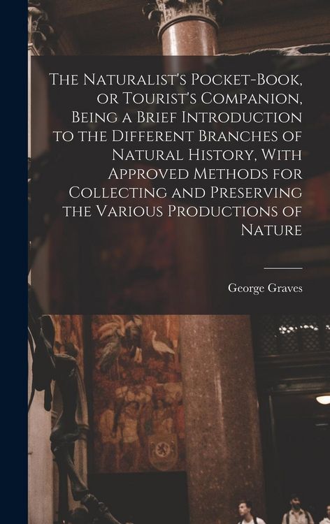 Produktbild: The Naturalist's Pocket-book, or Tourist's Companion, Being a Brief Introduction to the Different Branches of Natural History, With Approved Methods f