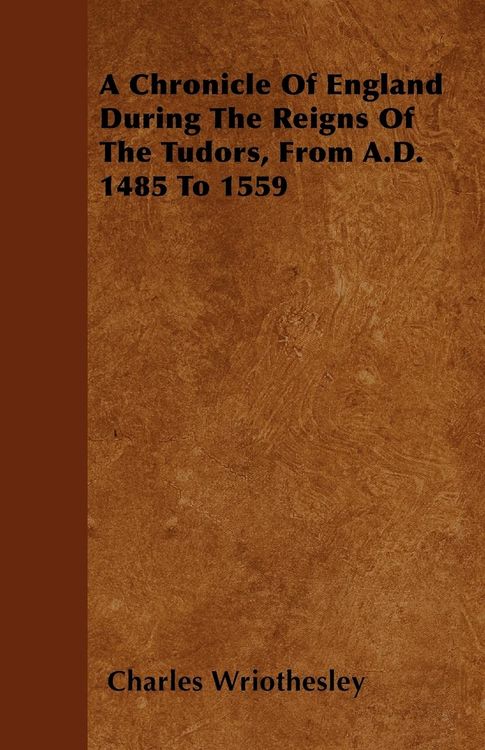Produktbild: A Chronicle Of England During The Reigns Of The Tudors, From A.D. 1485 To 1559