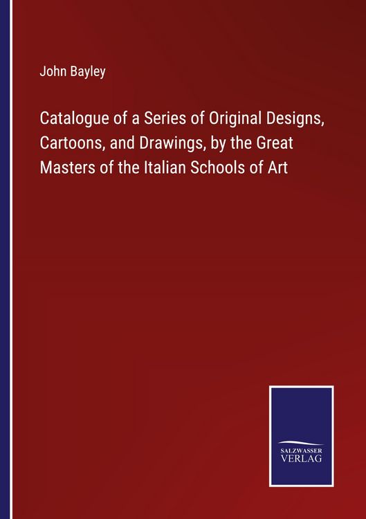 Produktbild: Catalogue of a Series of Original Designs, Cartoons, and Drawings, by the Great Masters of the Italian Schools of Art