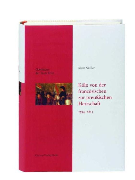 Bild vom Artikel Geschichte der Stadt Köln, Bd. 8: Köln von der französischen zur preußischen Herrschaft (1794-1815) vom Autor Klaus Müller